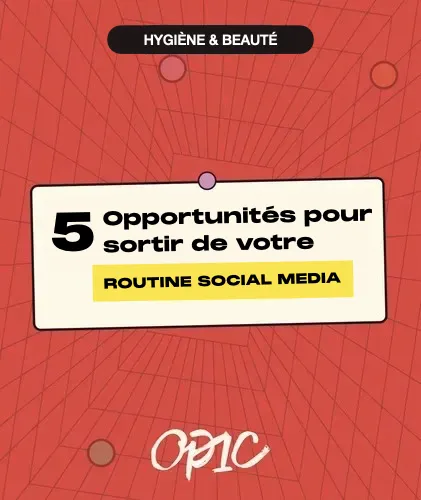 Hygiène & Beauté : 5 opportunités pour sortir de sa routine social media 